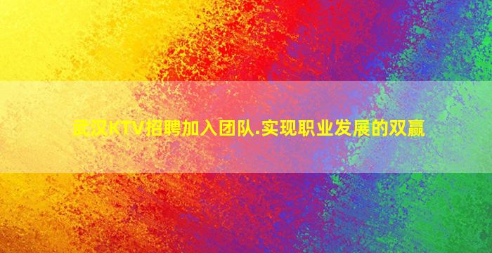 武汉KTV招聘加入团队.实现职业发展的双赢